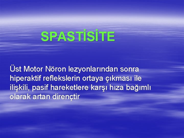 SPASTİSİTE Üst Motor Nöron lezyonlarından sonra hiperaktif reflekslerin ortaya çıkması ile ilişkili, pasif hareketlere SPASTİSİTE Üst Motor Nöron lezyonlarından sonra hiperaktif reflekslerin ortaya çıkması ile ilişkili, pasif hareketlere
