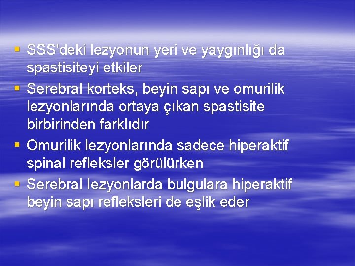 § SSS'deki lezyonun yeri ve yaygınlığı da spastisiteyi etkiler § Serebral korteks, beyin sapı