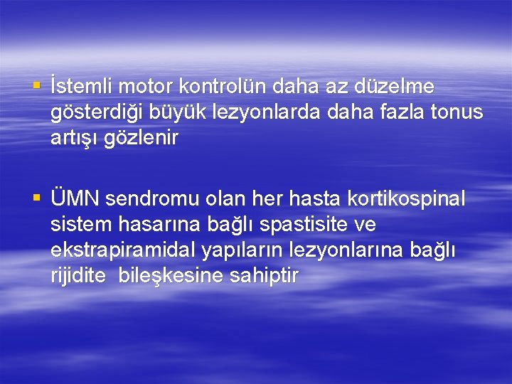 § İstemli motor kontrolün daha az düzelme gösterdiği büyük lezyonlarda daha fazla tonus artışı