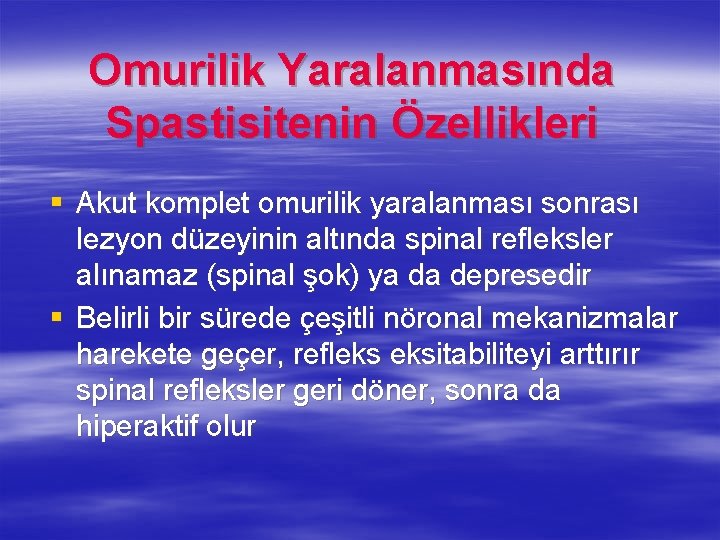 Omurilik Yaralanmasında Spastisitenin Özellikleri § Akut komplet omurilik yaralanması sonrası lezyon düzeyinin altında spinal