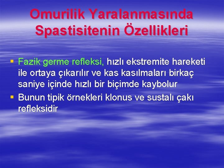 Omurilik Yaralanmasında Spastisitenin Özellikleri § Fazik germe refleksi, hızlı ekstremite hareketi ile ortaya çıkarılır