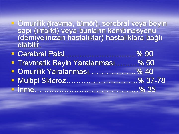 § Omurilik (travma, tümör), serebral veya beyin sapı (infarkt) veya bunların kombinasyonu (demiyelinizan hastalıklar)