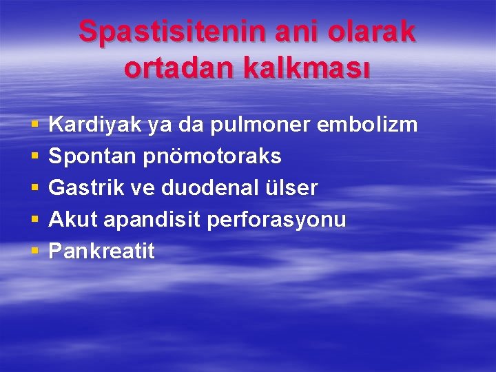 Spastisitenin ani olarak ortadan kalkması § § § Kardiyak ya da pulmoner embolizm Spontan