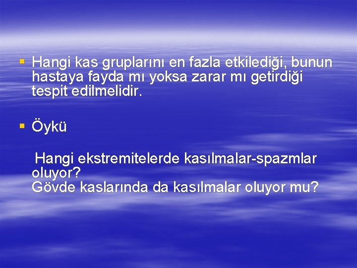 § Hangi kas gruplarını en fazla etkilediği, bunun hastaya fayda mı yoksa zarar mı