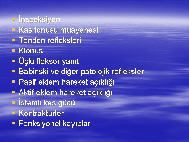 § § § İnspeksiyon Kas tonusu muayenesi Tendon refleksleri Klonus Üçlü fleksör yanıt Babinski