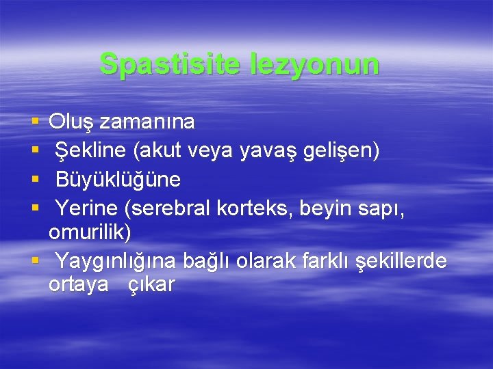 Spastisite lezyonun § § Oluş zamanına Şekline (akut veya yavaş gelişen) Büyüklüğüne Yerine (serebral