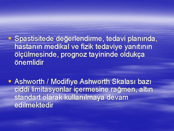 § Spastisitede değerlendirme, tedavi planında, hastanın medikal ve fizik tedaviye yanıtının ölçülmesinde, prognoz tayininde