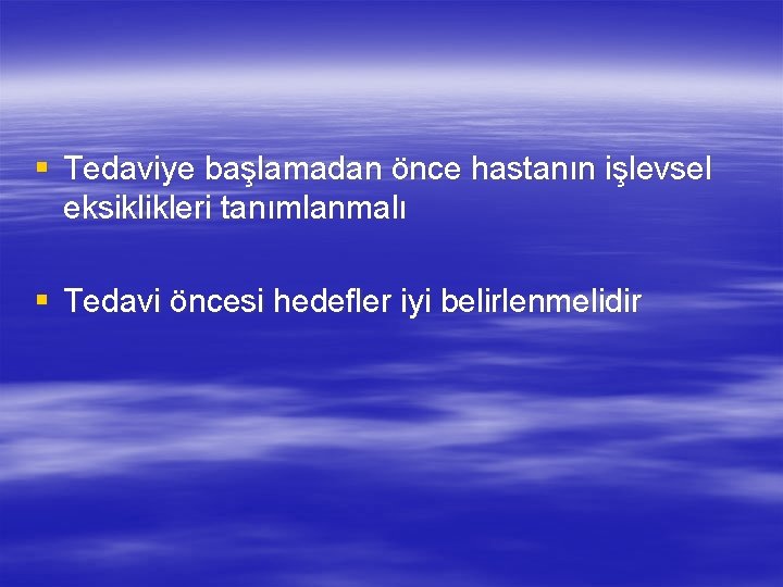 § Tedaviye başlamadan önce hastanın işlevsel eksiklikleri tanımlanmalı § Tedavi öncesi hedefler iyi belirlenmelidir