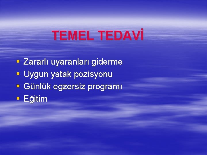 TEMEL TEDAVİ § § Zararlı uyaranları giderme Uygun yatak pozisyonu Günlük egzersiz programı Eğitim