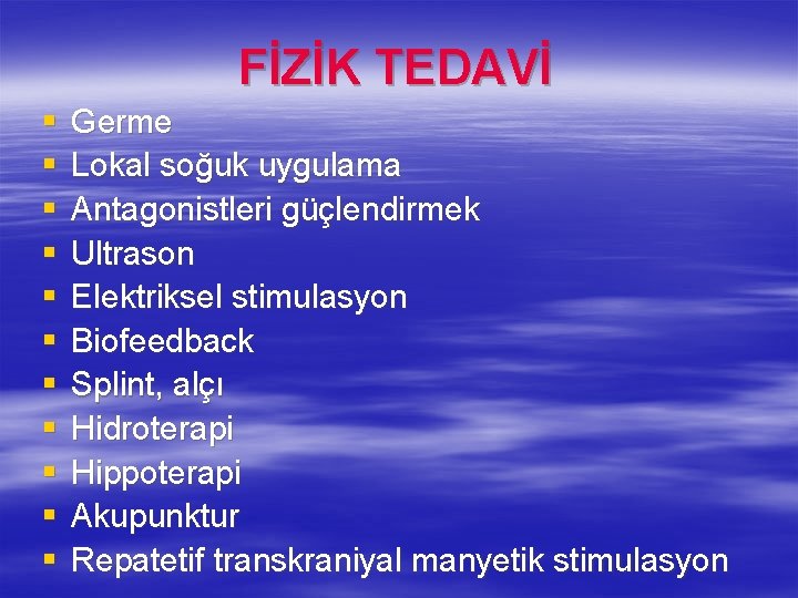 FİZİK TEDAVİ § § § Germe Lokal soğuk uygulama Antagonistleri güçlendirmek Ultrason Elektriksel FİZİK TEDAVİ § § § Germe Lokal soğuk uygulama Antagonistleri güçlendirmek Ultrason Elektriksel