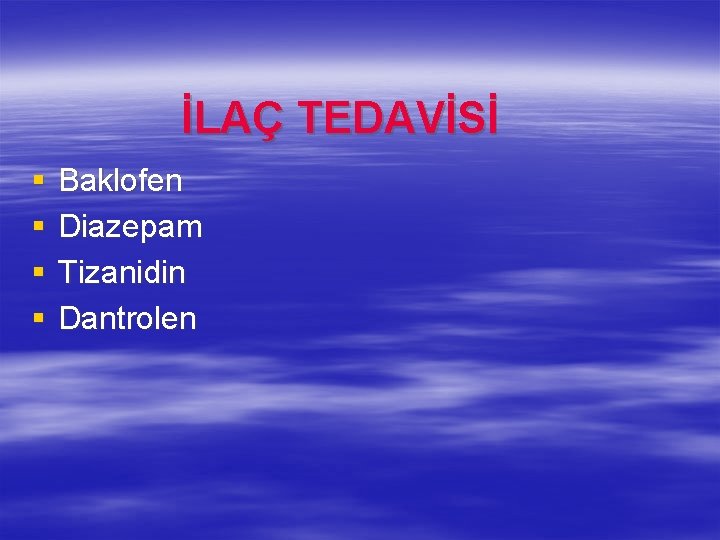  İLAÇ TEDAVİSİ § § Baklofen Diazepam Tizanidin Dantrolen 