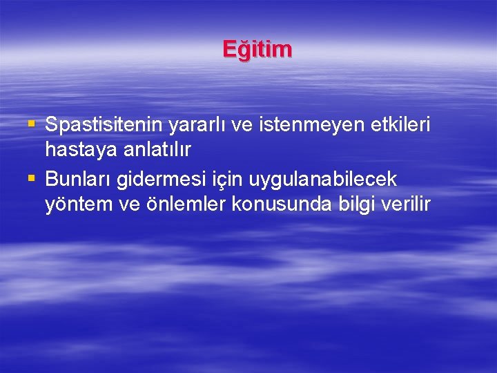 Eğitim § Spastisitenin yararlı ve istenmeyen etkileri hastaya anlatılır § Bunları gidermesi için Eğitim § Spastisitenin yararlı ve istenmeyen etkileri hastaya anlatılır § Bunları gidermesi için