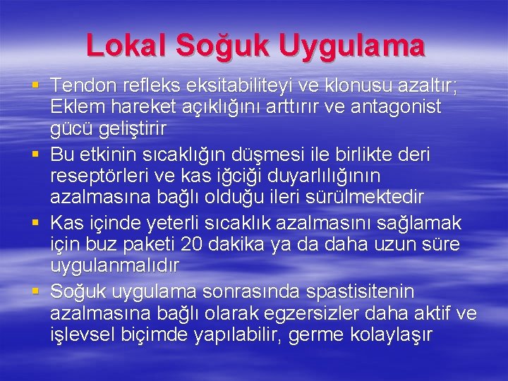 Lokal Soğuk Uygulama § Tendon refleks eksitabiliteyi ve klonusu azaltır; Eklem hareket açıklığını arttırır Lokal Soğuk Uygulama § Tendon refleks eksitabiliteyi ve klonusu azaltır; Eklem hareket açıklığını arttırır