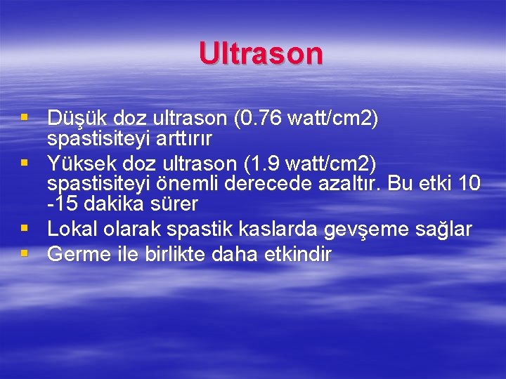  Ultrason § Düşük doz ultrason (0. 76 watt/cm 2) spastisiteyi arttırır § Yüksek