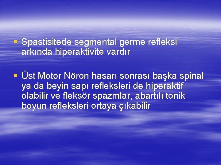 § Spastisitede segmental germe refleksi arkında hiperaktivite vardır § Üst Motor Nöron hasarı sonrası