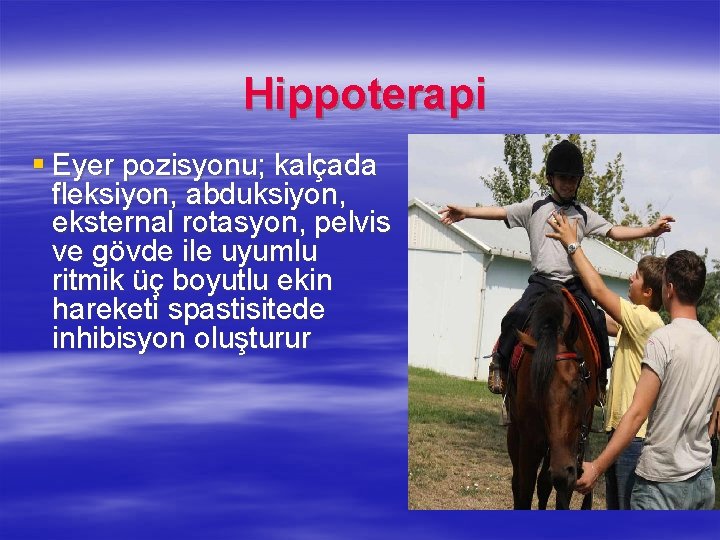  Hippoterapi § Eyer pozisyonu; kalçada fleksiyon, abduksiyon, eksternal rotasyon, pelvis ve gövde ile