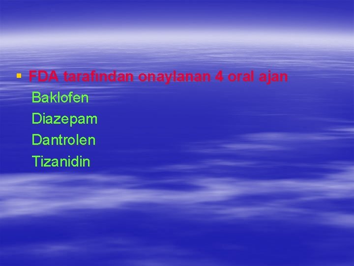 § FDA tarafından onaylanan 4 oral ajan Baklofen Diazepam Dantrolen Tizanidin 