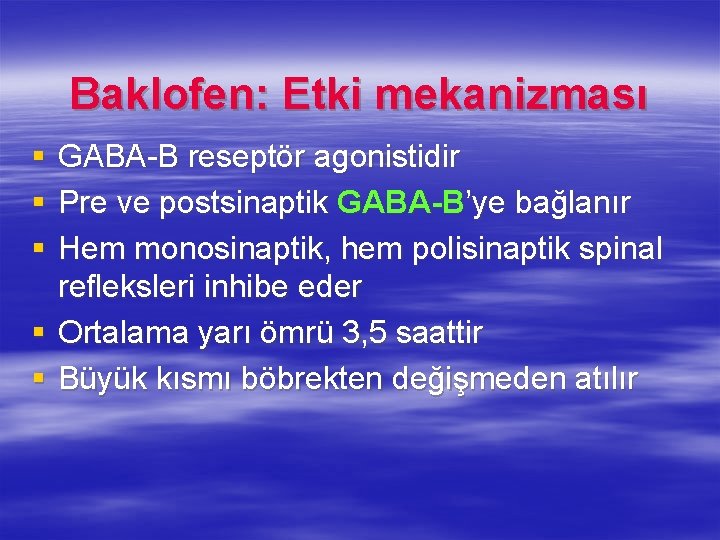 Baklofen: Etki mekanizması § § § GABA-B reseptör agonistidir Pre ve postsinaptik GABA-B’ye bağlanır Baklofen: Etki mekanizması § § § GABA-B reseptör agonistidir Pre ve postsinaptik GABA-B’ye bağlanır