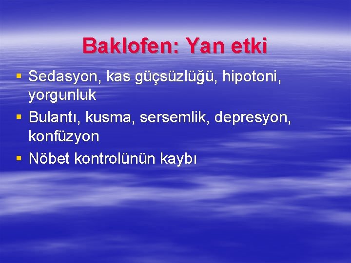 Baklofen: Yan etki § Sedasyon, kas güçsüzlüğü, hipotoni, yorgunluk § Bulantı, kusma, sersemlik, depresyon, Baklofen: Yan etki § Sedasyon, kas güçsüzlüğü, hipotoni, yorgunluk § Bulantı, kusma, sersemlik, depresyon,