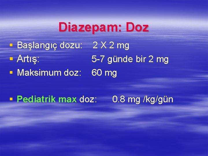 Diazepam: Doz § Başlangıç dozu: 2 X 2 mg § Artış: 5 -7 günde