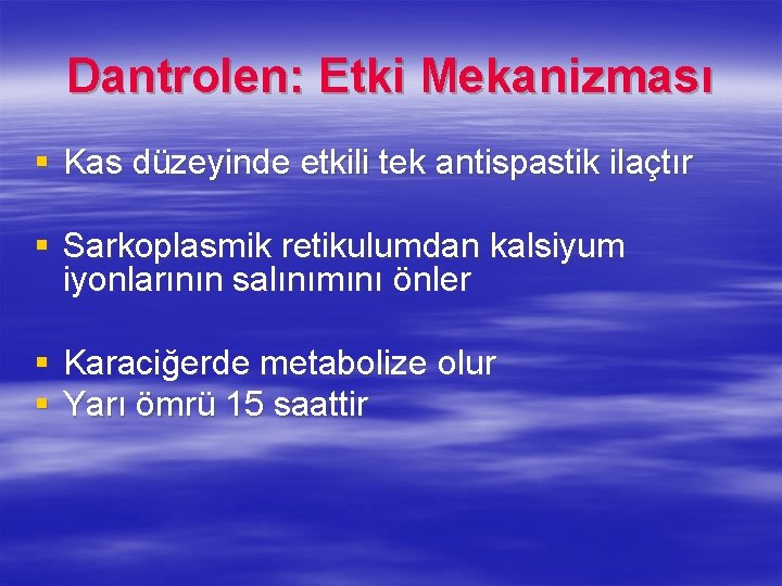 Dantrolen: Etki Mekanizması § Kas düzeyinde etkili tek antispastik ilaçtır § Sarkoplasmik retikulumdan kalsiyum