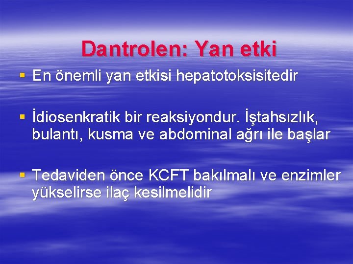 Dantrolen: Yan etki § En önemli yan etkisi hepatotoksisitedir § İdiosenkratik bir reaksiyondur. İştahsızlık,