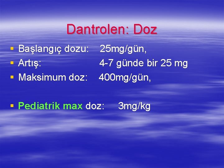 Dantrolen: Doz § § § Başlangıç dozu: 25 mg/gün, Artış: 4 -7 günde bir