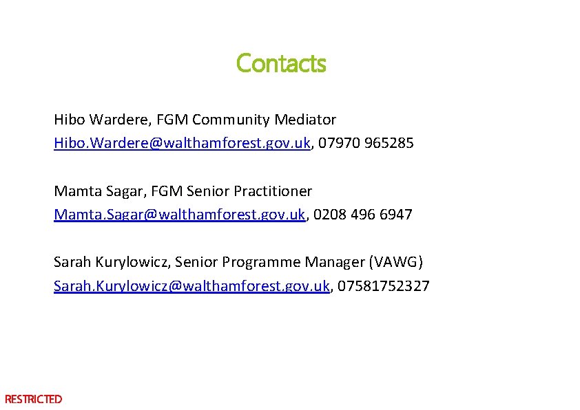 Contacts Hibo Wardere, FGM Community Mediator Hibo. Wardere@walthamforest. gov. uk, 07970 965285 Mamta Sagar,