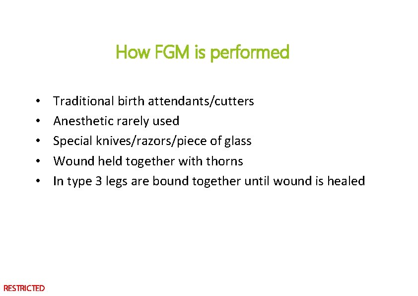How FGM is performed • • • RESTRICTED Traditional birth attendants/cutters Anesthetic rarely used