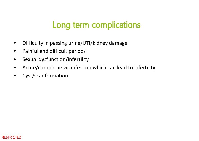 Long term complications • • • RESTRICTED Difficulty in passing urine/UTI/kidney damage Painful and