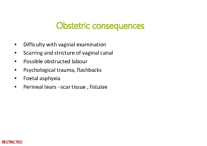 Obstetric consequences • • • RESTRICTED Difficulty with vaginal examination Scarring and stricture of