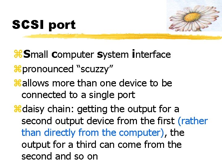 SCSI port z. Small computer system interface zpronounced “scuzzy” zallows more than one device