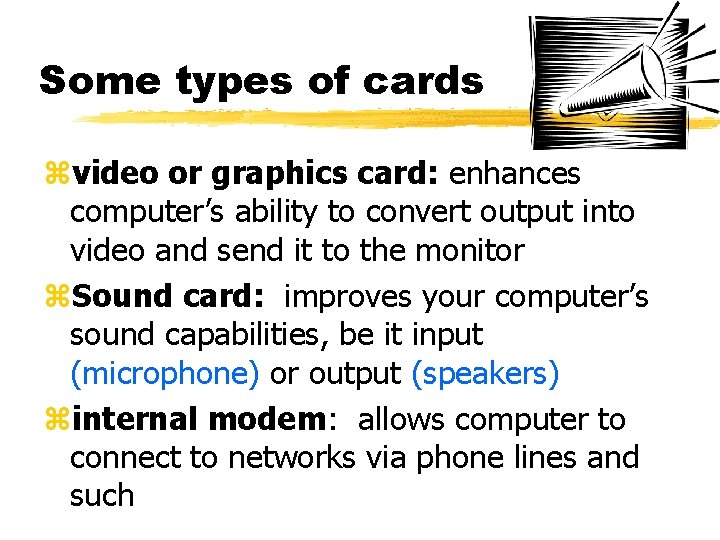 Some types of cards zvideo or graphics card: enhances computer’s ability to convert output