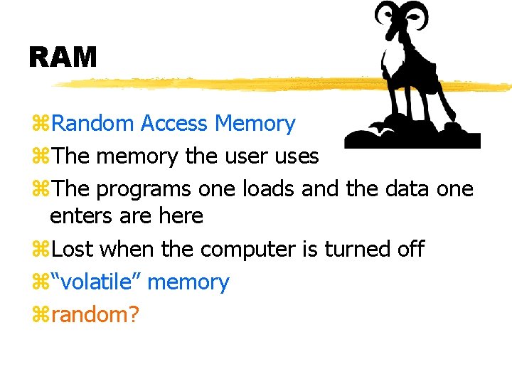 RAM z. Random Access Memory z. The memory the user uses z. The programs