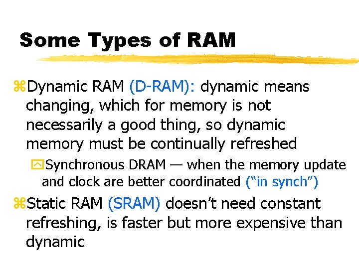 Some Types of RAM z. Dynamic RAM (D-RAM): dynamic means changing, which for memory