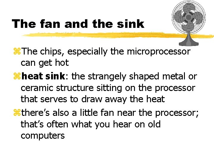 The fan and the sink z. The chips, especially the microprocessor can get hot