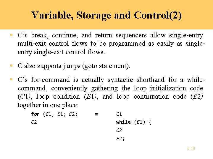 Variable, Storage and Control(2) § C’s break, continue, and return sequencers allow single-entry multi-exit Variable, Storage and Control(2) § C’s break, continue, and return sequencers allow single-entry multi-exit
