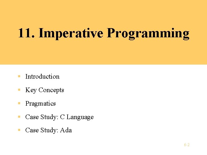 11. Imperative Programming § Introduction § Key Concepts § Pragmatics § Case Study: C 11. Imperative Programming § Introduction § Key Concepts § Pragmatics § Case Study: C