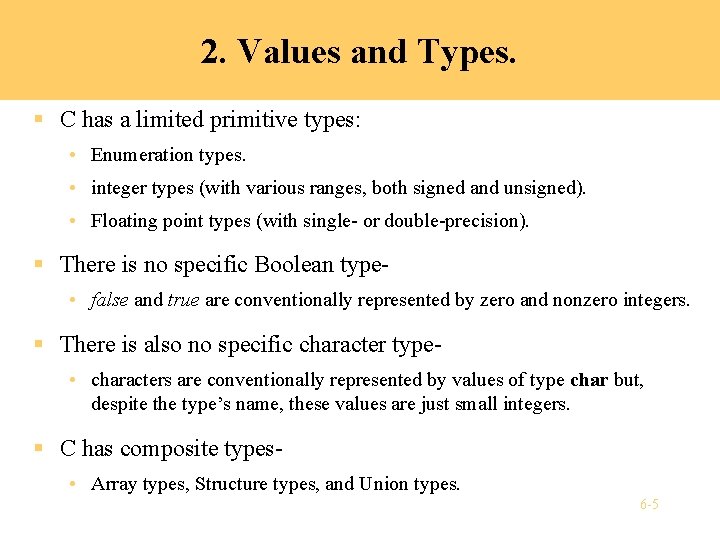 2. Values and Types. § C has a limited primitive types: • Enumeration types. 2. Values and Types. § C has a limited primitive types: • Enumeration types.