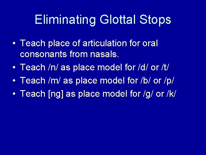 Eliminating Glottal Stops • Teach place of articulation for oral consonants from nasals. •