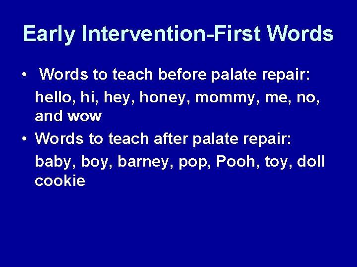 Early Intervention-First Words • Words to teach before palate repair: hello, hi, hey, honey,