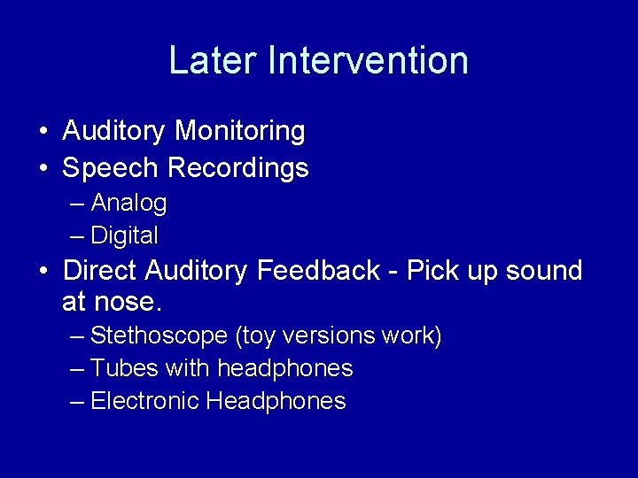 Later Intervention • Auditory Monitoring • Speech Recordings – Analog – Digital • Direct