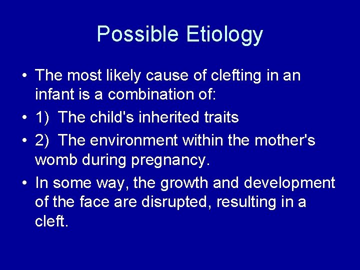 Possible Etiology • The most likely cause of clefting in an infant is a