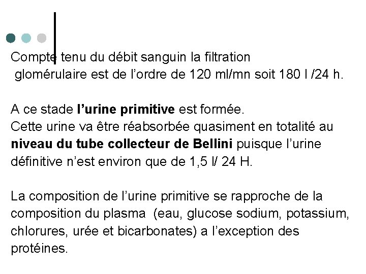 Compte tenu du débit sanguin la filtration glomérulaire est de l’ordre de 120 ml/mn