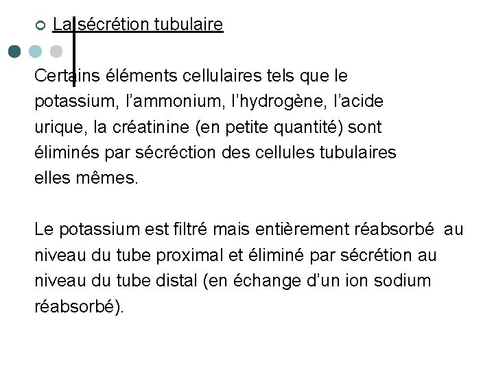 ¢ La sécrétion tubulaire Certains éléments cellulaires tels que le potassium, l’ammonium, l’hydrogène, l’acide