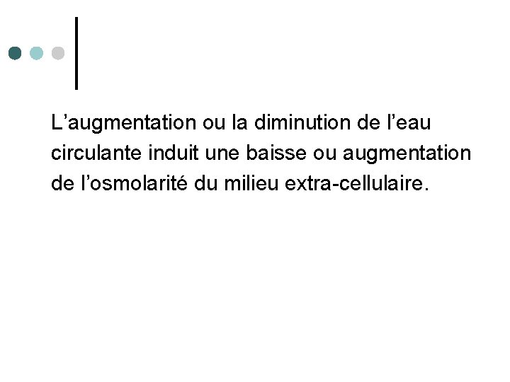 L’augmentation ou la diminution de l’eau circulante induit une baisse ou augmentation de l’osmolarité