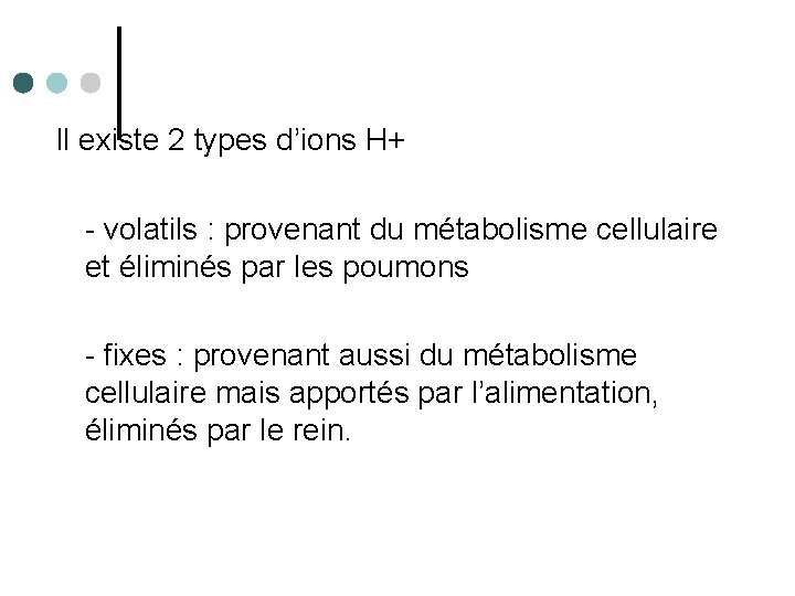 Il existe 2 types d’ions H+ - volatils : provenant du métabolisme cellulaire et