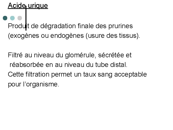 Acide urique Produit de dégradation finale des prurines (exogènes ou endogènes (usure des tissus).