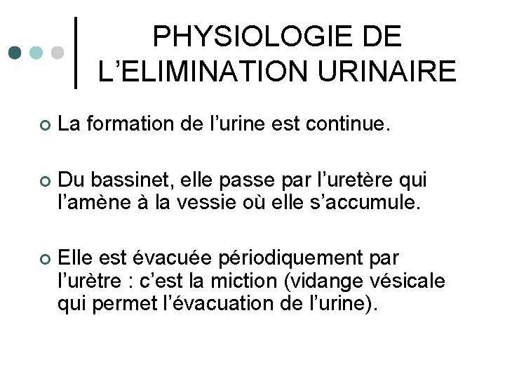 PHYSIOLOGIE DE L’ELIMINATION URINAIRE ¢ La formation de l’urine est continue. ¢ Du bassinet,