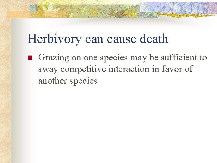 Herbivory can cause death n Grazing on one species may be sufficient to sway
